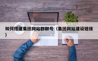 新沂如何搭建集团网站群聊号（集团网站建设链接）