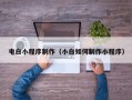 新沂电白小程序制作（小白如何制作小程序）