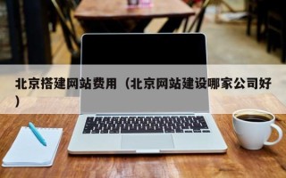 新沂北京搭建网站费用（北京网站建设哪家公司好）