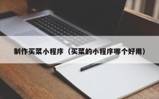 新沂制作买菜小程序（买菜的小程序哪个好用）