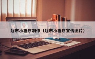 新沂超市小程序制作（超市小程序宣传图片）