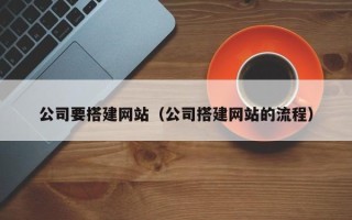 新沂公司要搭建网站（公司搭建网站的流程）